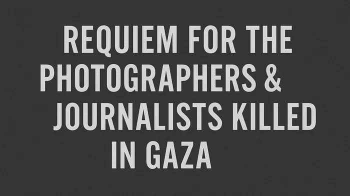 Requiem for the Photographers & Journalists Killed in Gaza