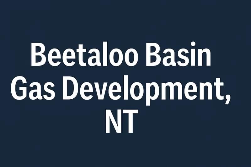 Beetaloo Basin Gas Development – Northern Territory Beetaloo Basin Gas Project